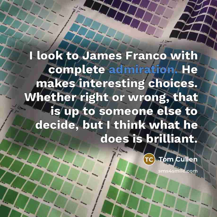 “I look to James Franco with complete admiration. He makes…” quote by Tom Cullen
