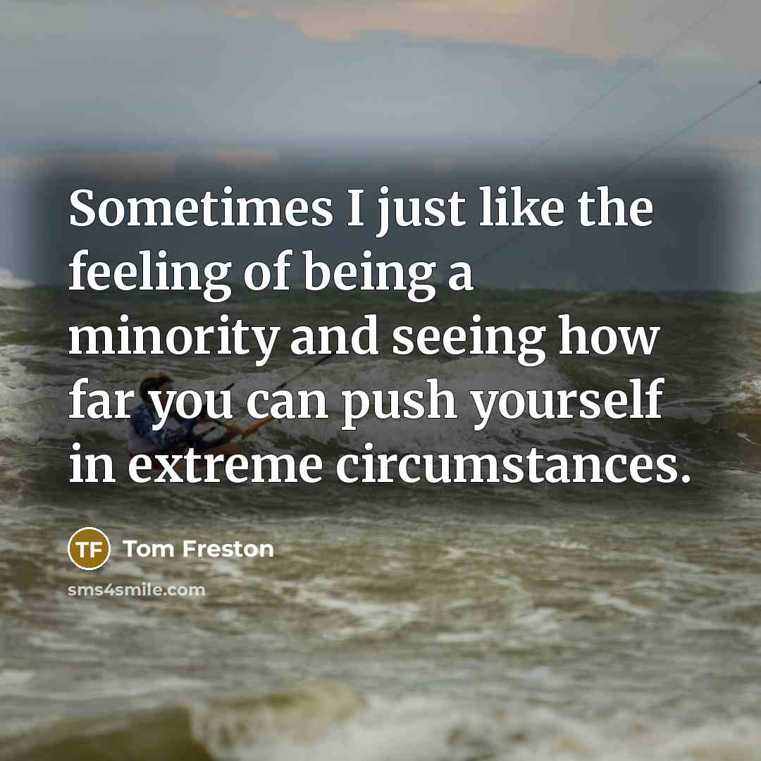 “Sometimes I just like the feeling of being a minority…” quote by Tom Freston