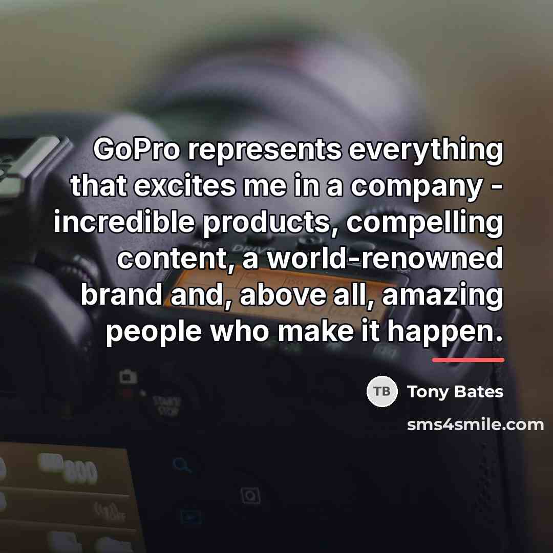 “GoPro represents everything that excites me in a company -…” quote by Tony Bates