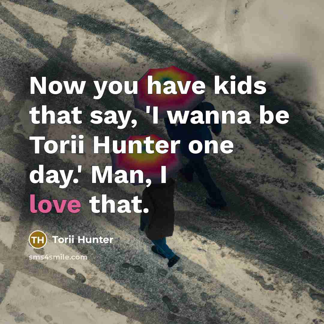 “Now you have kids that say, 'I wanna be Torii…” quote by Torii Hunter
