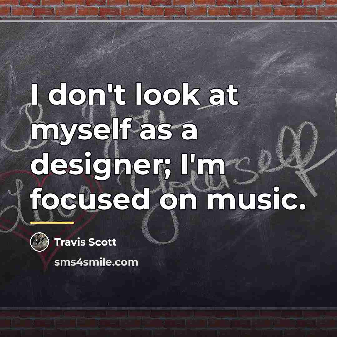 “I don't look at myself as a designer; I'm focused…” quote by Travis Scott