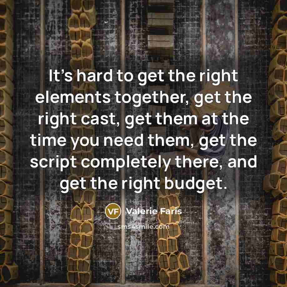 “It's hard to get the right elements together, get the…” quote by Valerie Faris