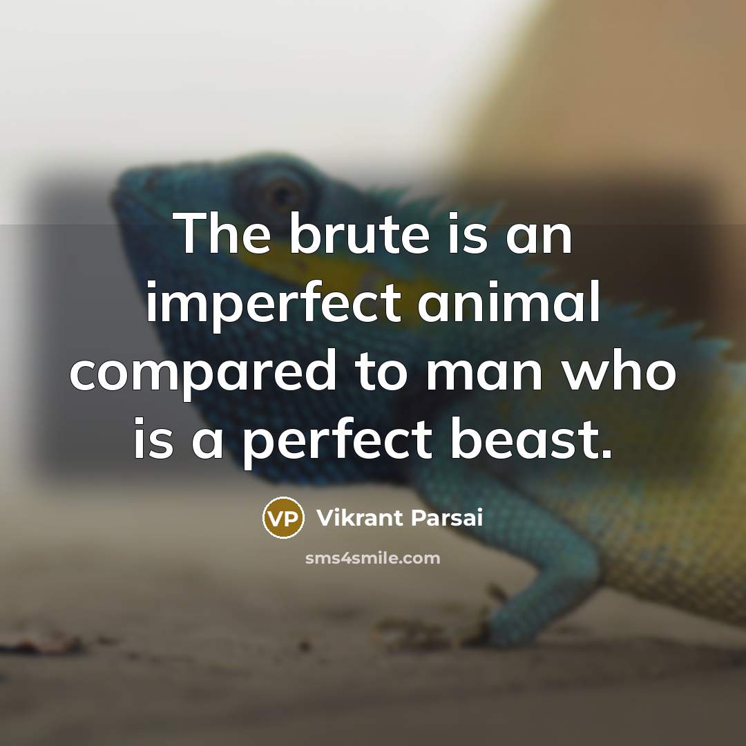 “The brute is an imperfect animal compared to man who…” quote by Vikrant Parsai