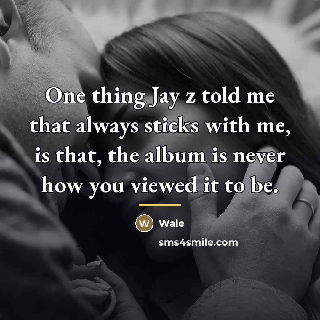 “One thing Jay z told me that always sticks with…” quote by Wale