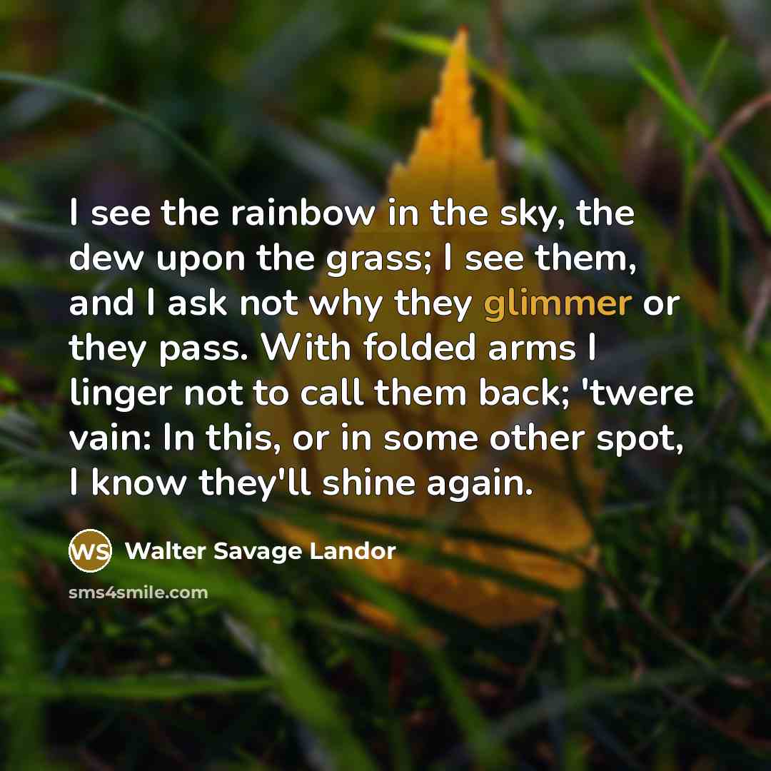 “I see the rainbow in the sky, the dew upon…” quote by Walter Savage Landor