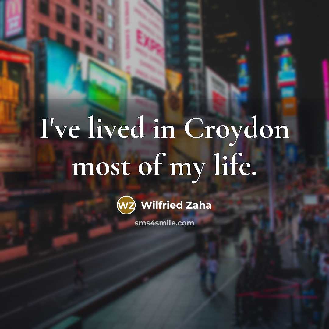 “I've lived in Croydon most of my life.…” quote by Wilfried Zaha