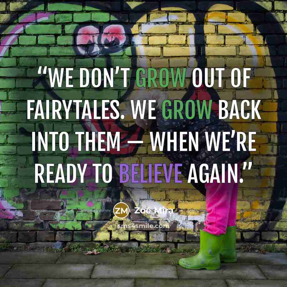 “We don’t grow out of fairytales. We grow back into them — when we’re ready to believe again.” quote by Zoé Mira