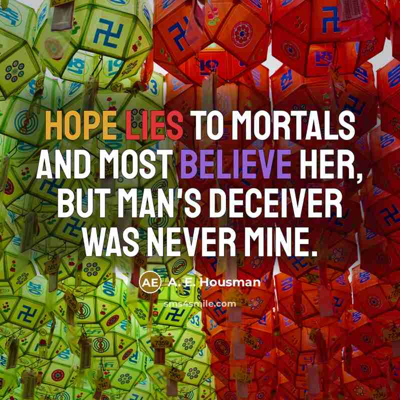 “Hope lies to mortals And most believe her, But man's…” quote by A. E. Housman