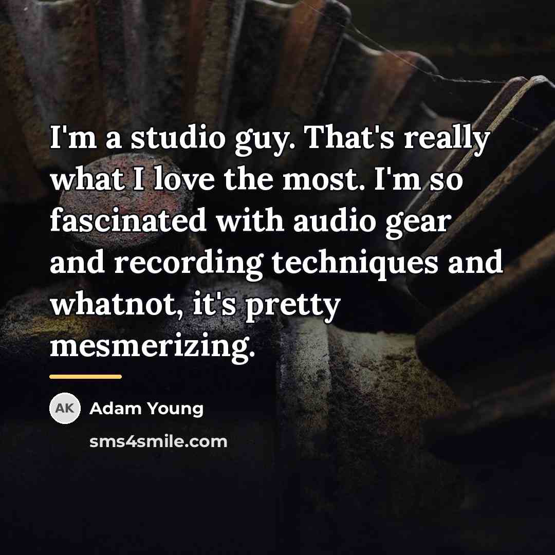 “I'm a studio guy. That's really what I love the…” quote by Adam Young