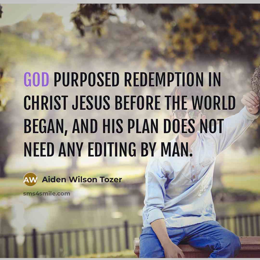 “God purposed redemption in Christ Jesus before the world began,…” quote by Aiden Wilson Tozer