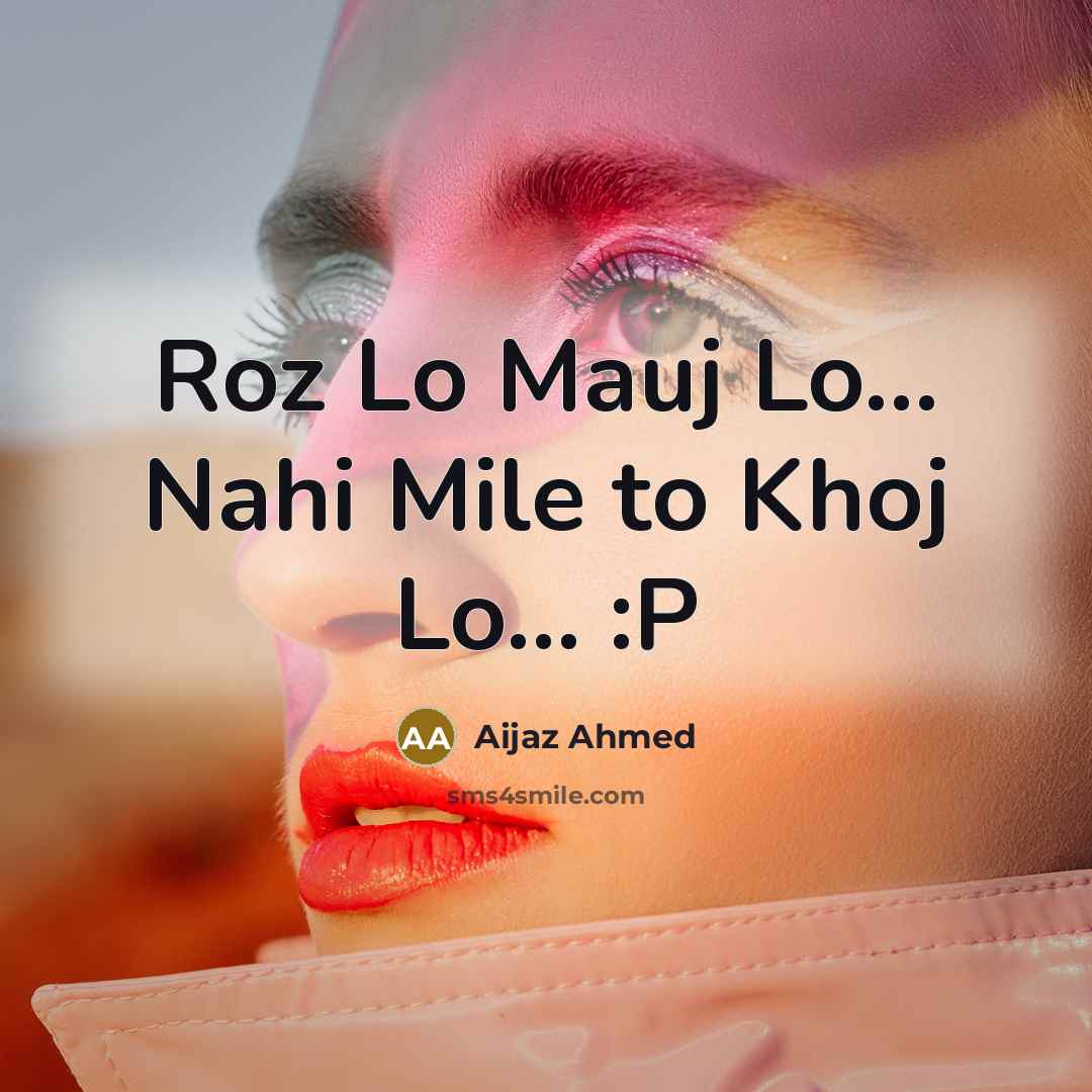 “Roz Lo Mauj Lo... Nahi Mile to Khoj Lo... :P…” quote by Aijaz Ahmed