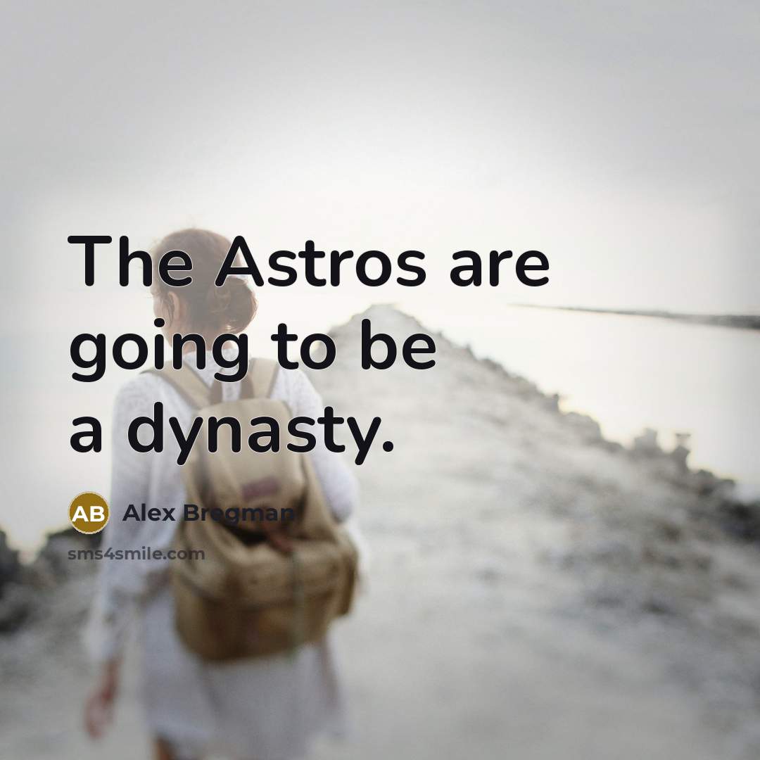 “The Astros are going to be a dynasty.…” quote by Alex Bregman