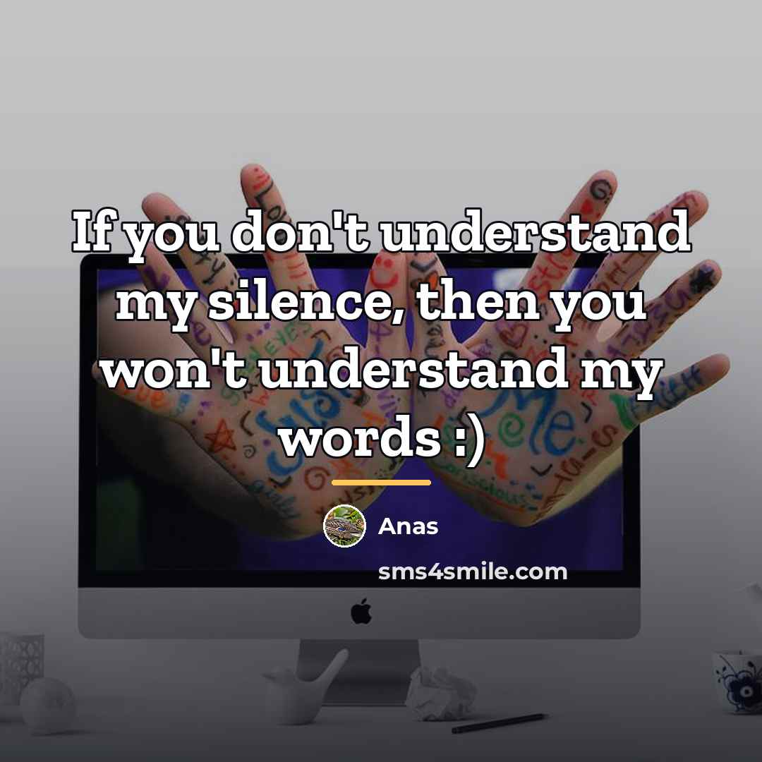 “If you don't understand my silence, then you won't understand…” quote by Anas