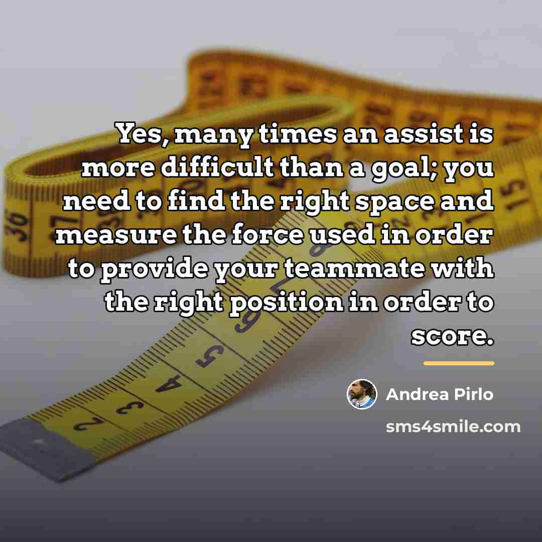 “Yes, many times an assist is more difficult than a…” quote by Andrea Pirlo