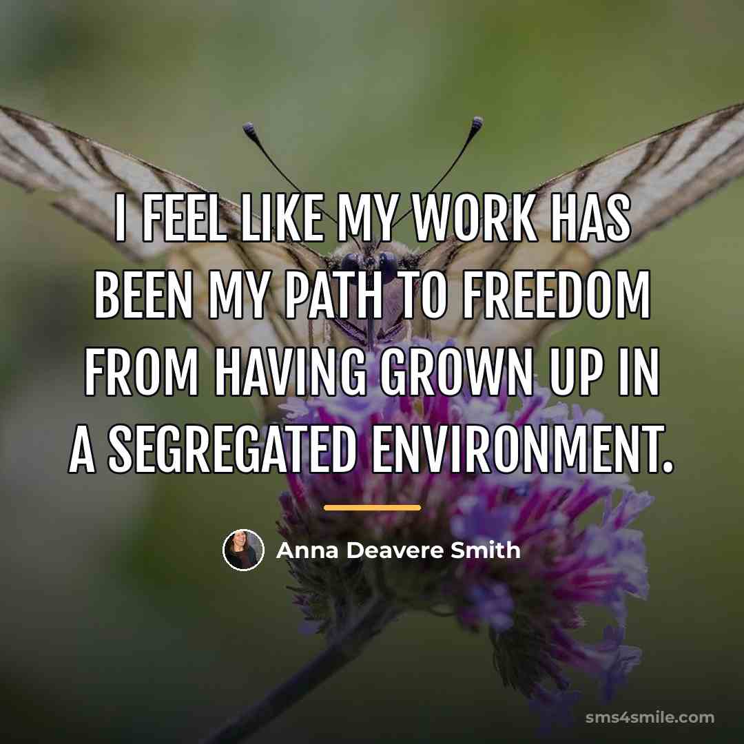 “I feel like my work has been my path to…” quote by Anna Deavere Smith