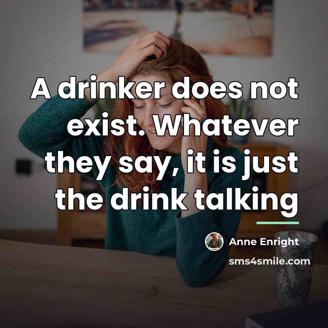 “A drinker does not exist. Whatever they say, it is…” quote by Anne Enright