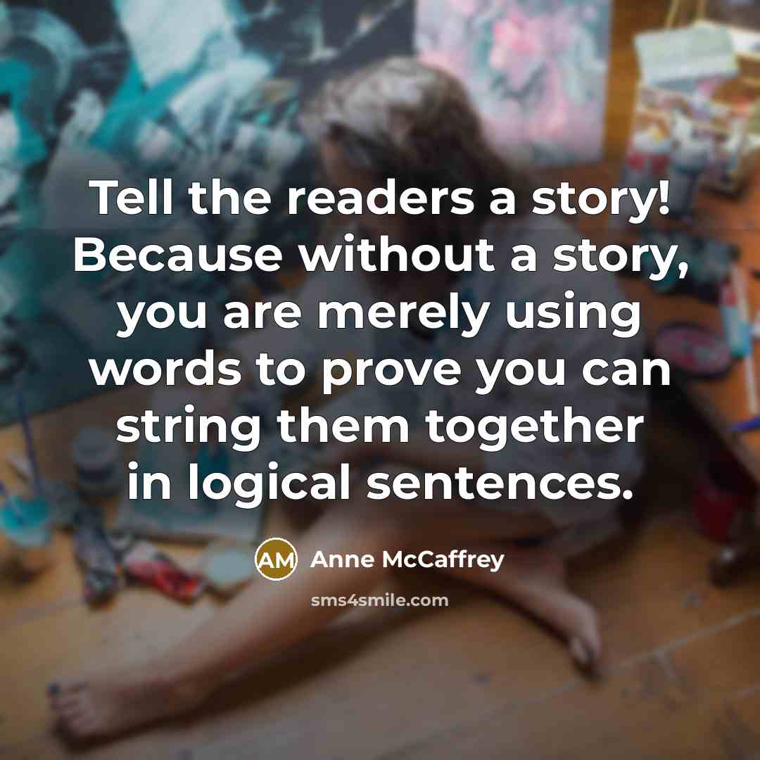 “Tell the readers a story! Because without a story, you…” quote by Anne McCaffrey