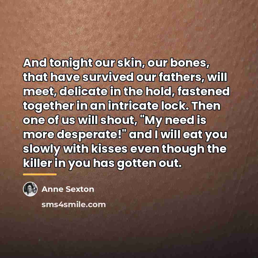 “And tonight our skin, our bones, that have survived our…” quote by Anne Sexton