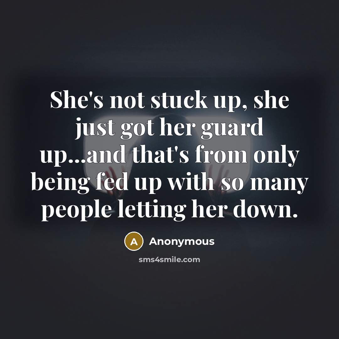 “She's not stuck up, she just got her guard up...and…” quote by Anonymous