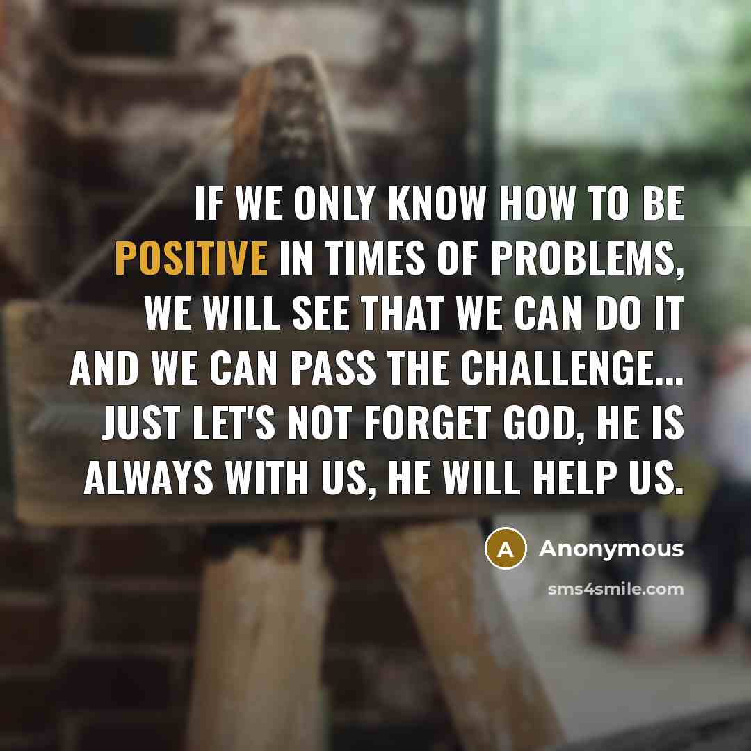 “If we only know how to be positive in times…” quote by Anonymous