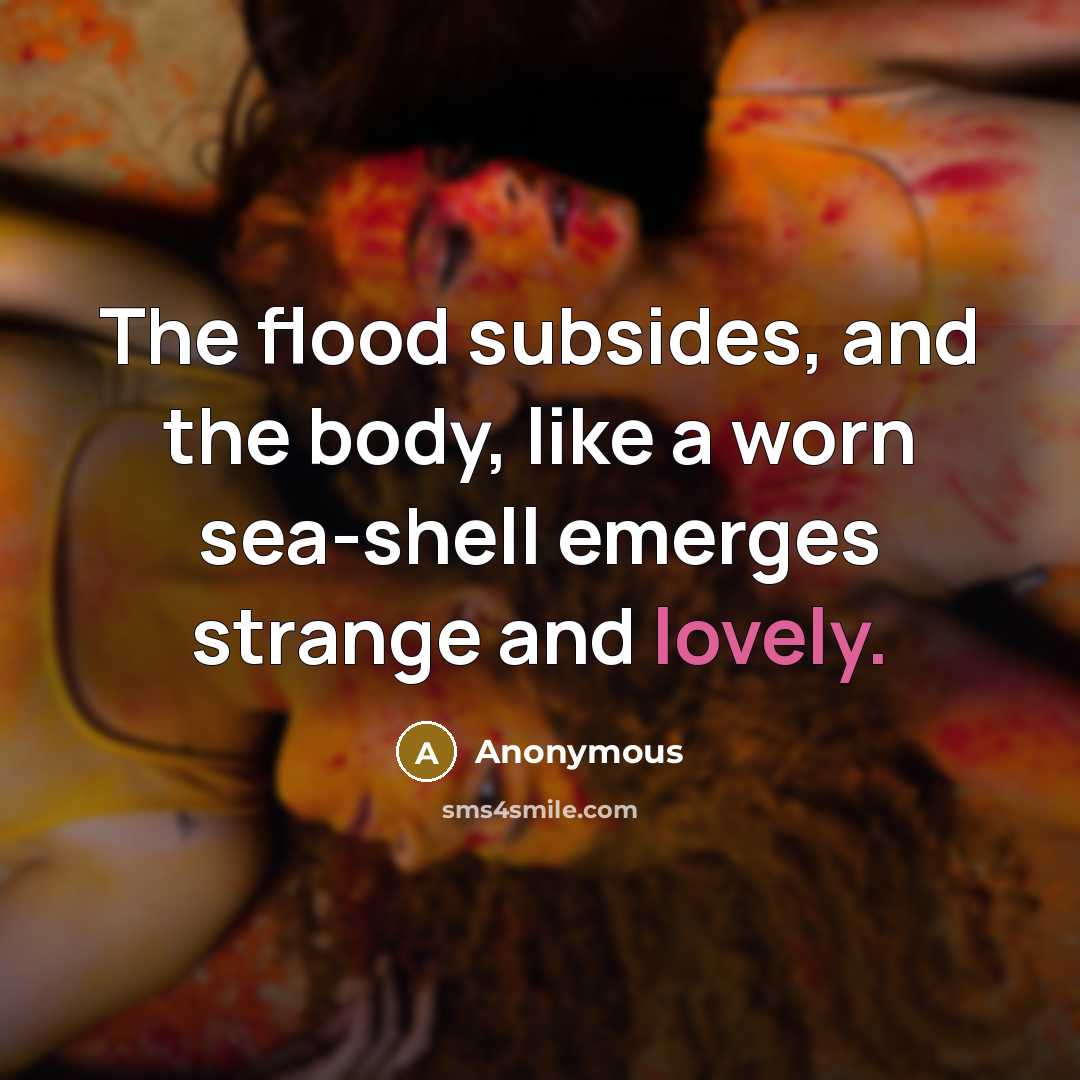 “The flood subsides, and the body, like a worn sea-shell…” quote by Anonymous