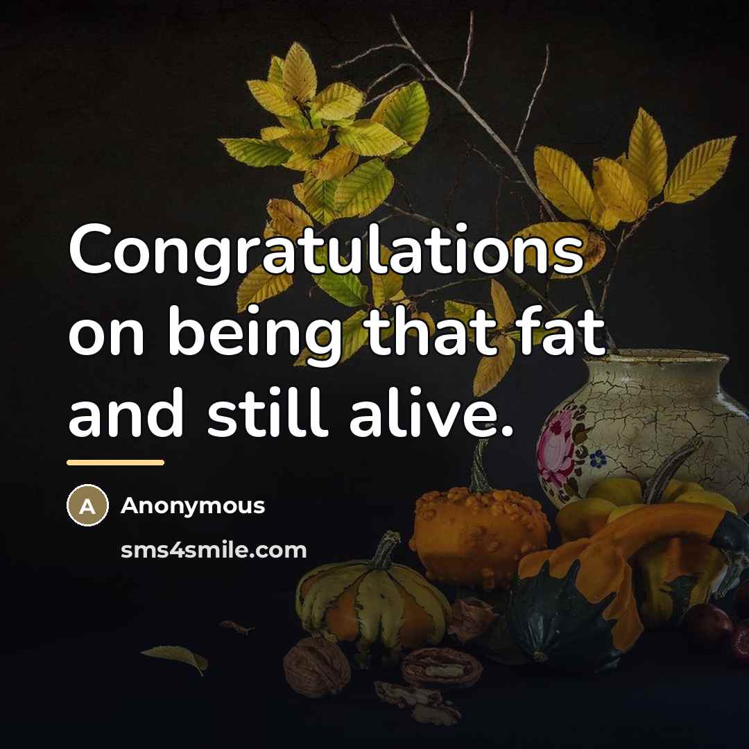 “Congratulations on being that fat and still alive.…” quote by Anonymous