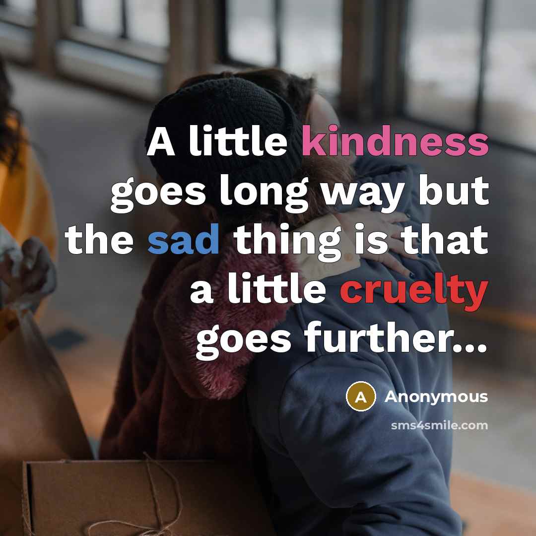 “A little kindness goes long way but the sad thing…” quote by Anonymous
