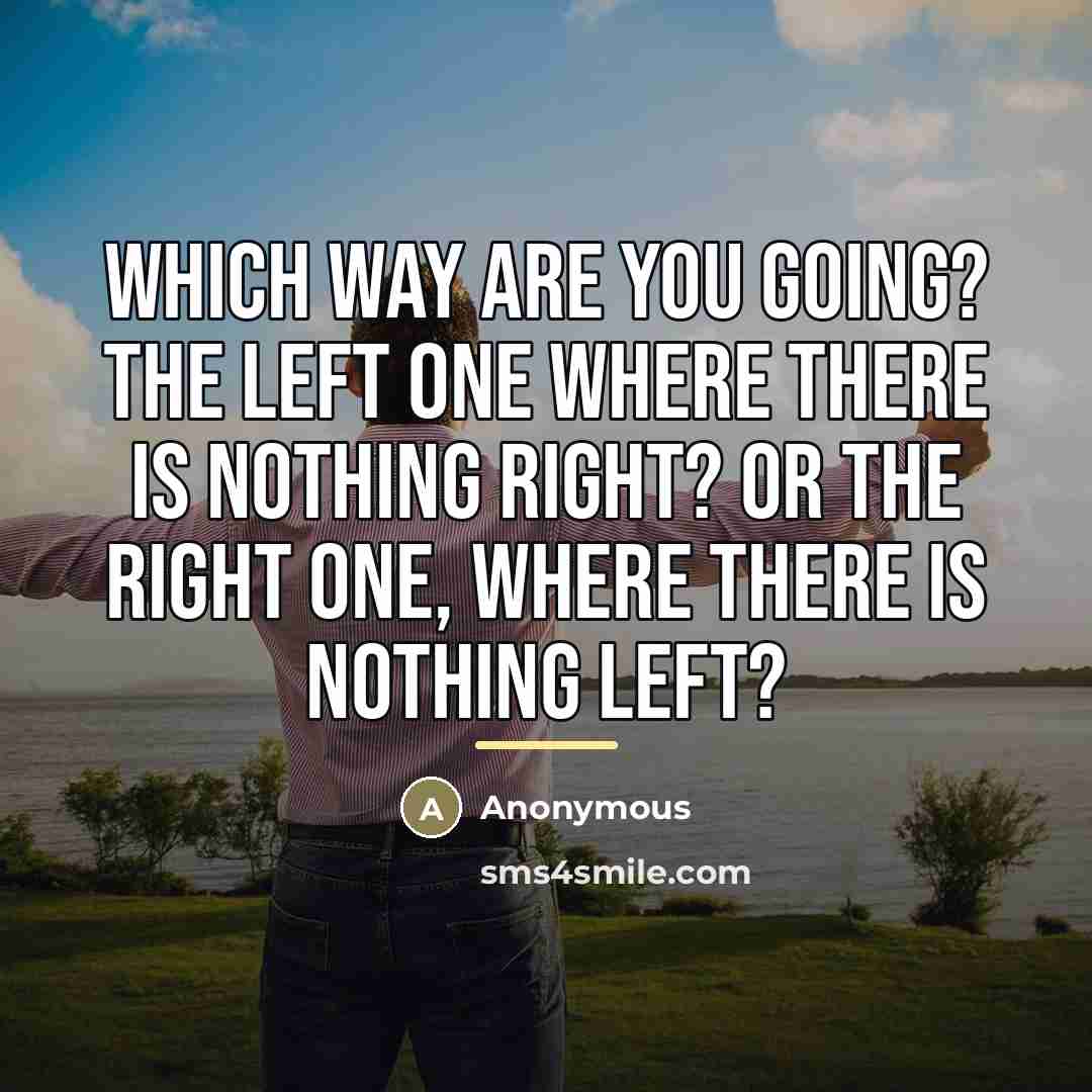 “Which way are you going? The left one where there…” quote by Anonymous