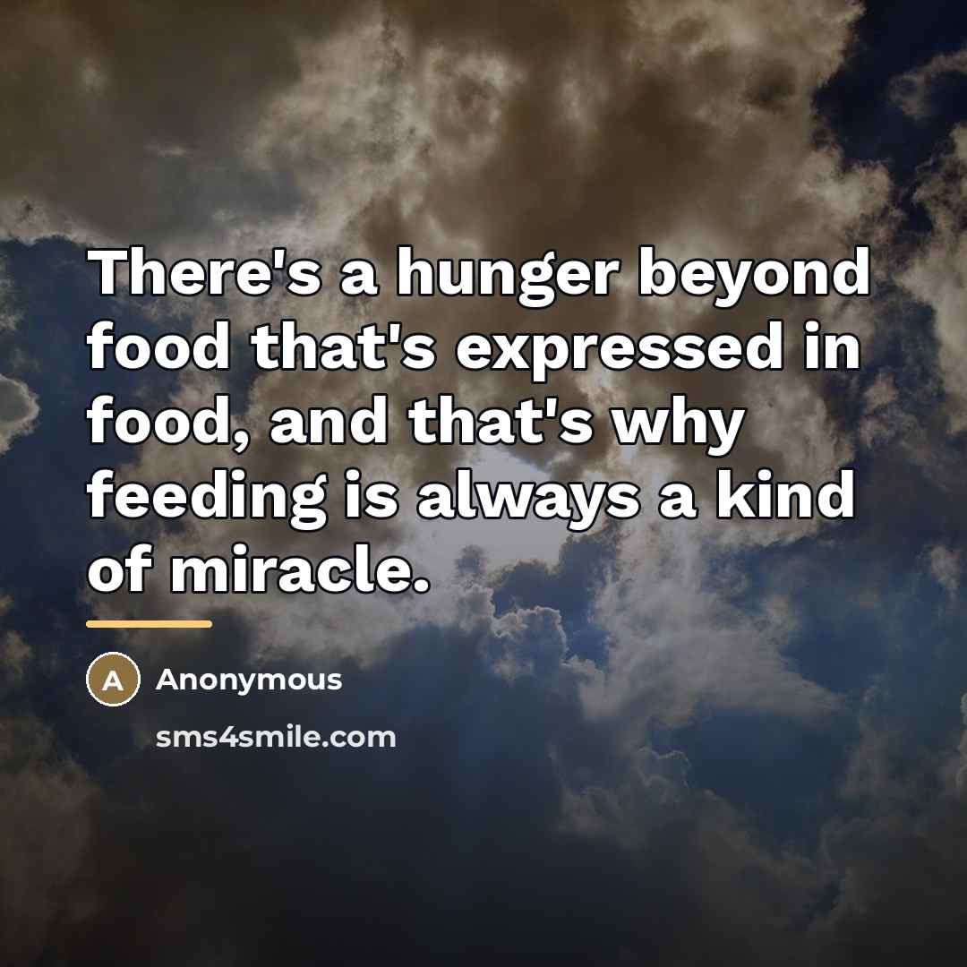 “There's a hunger beyond food that's expressed in food, and…” quote by Anonymous