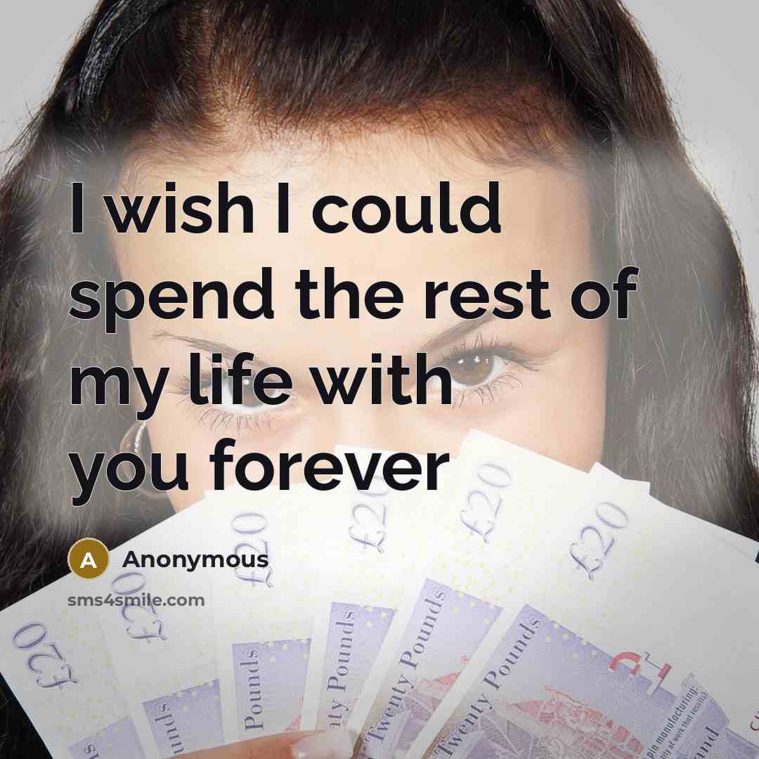 “I wish I could spend the rest of my life with you forever” quote by Anonymous