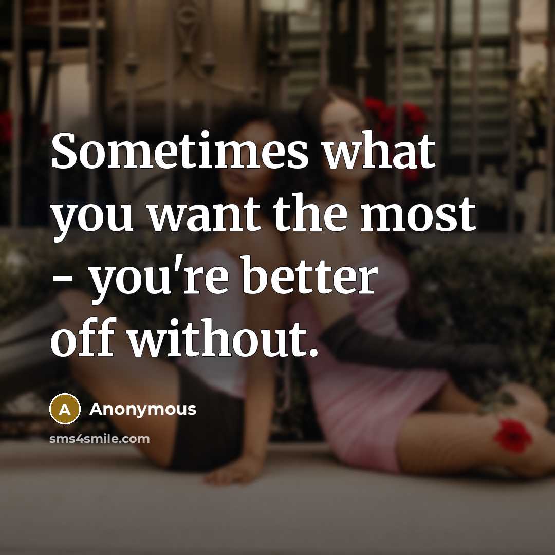 “Sometimes what you want the most - you're better off…” quote by Anonymous