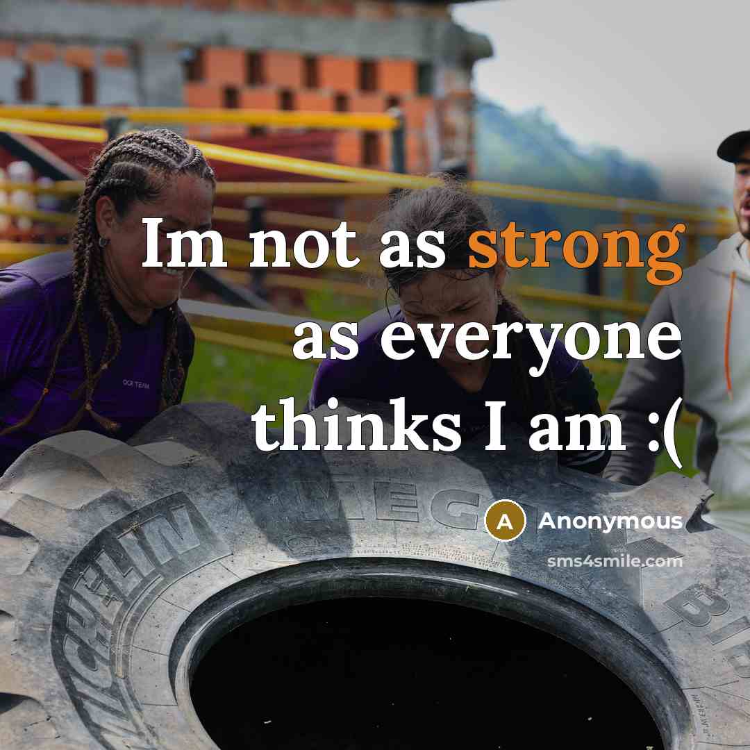 “Im not as strong as everyone thinks I am :(” quote by Anonymous