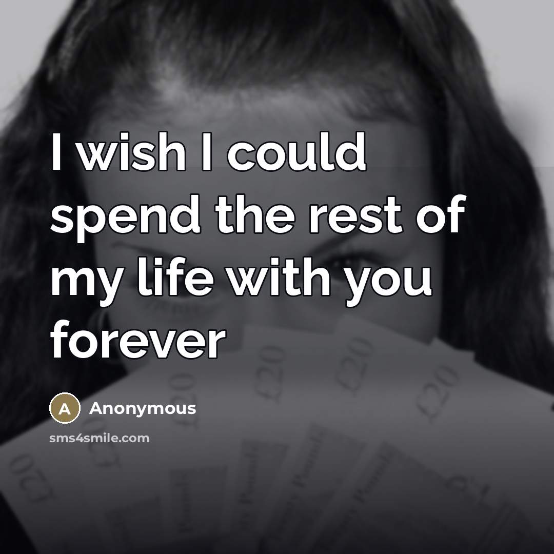 “I wish I could spend the rest of my life…” quote by Anonymous