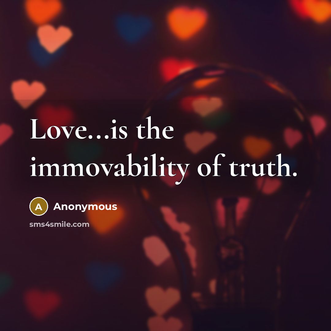“Love...is the immovability of truth.…” quote by Anonymous