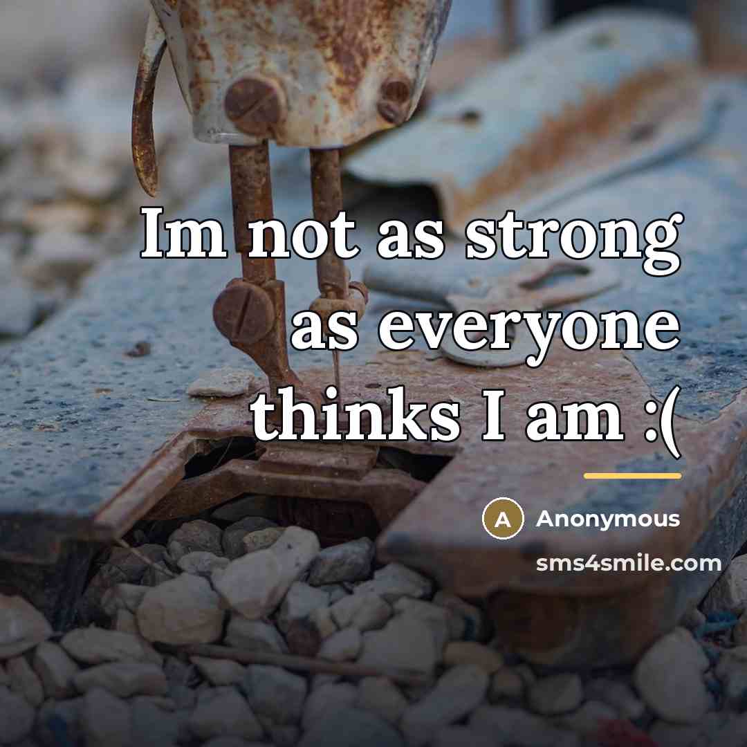 “Im not as strong as everyone thinks I am :(…” quote by Anonymous