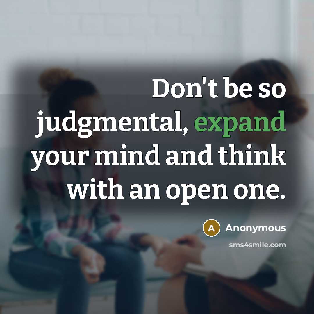 “Don't be so judgmental, expand your mind and think with an open one.” quote by Anonymous