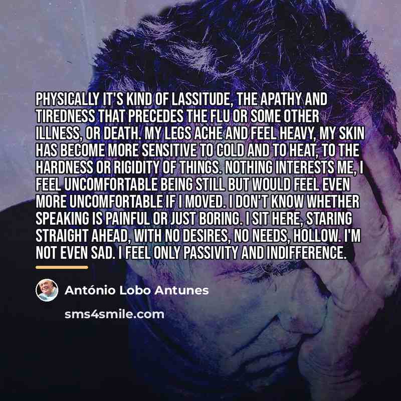 “Physically it's kind of lassitude, the apathy and tiredness that…” quote by Antonio Lobo Antunes