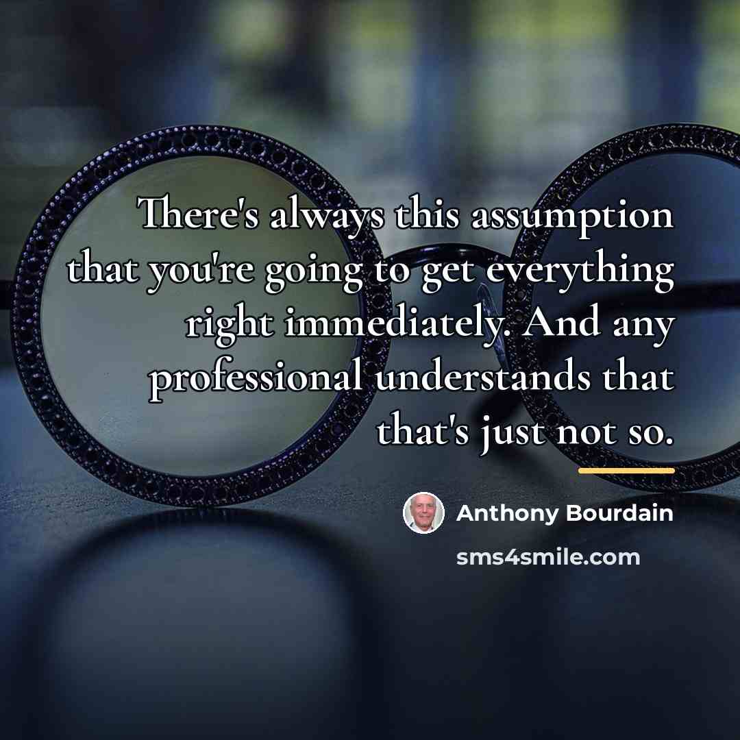“There's always this assumption that you're going to get everything…” quote by Anthony Bourdain