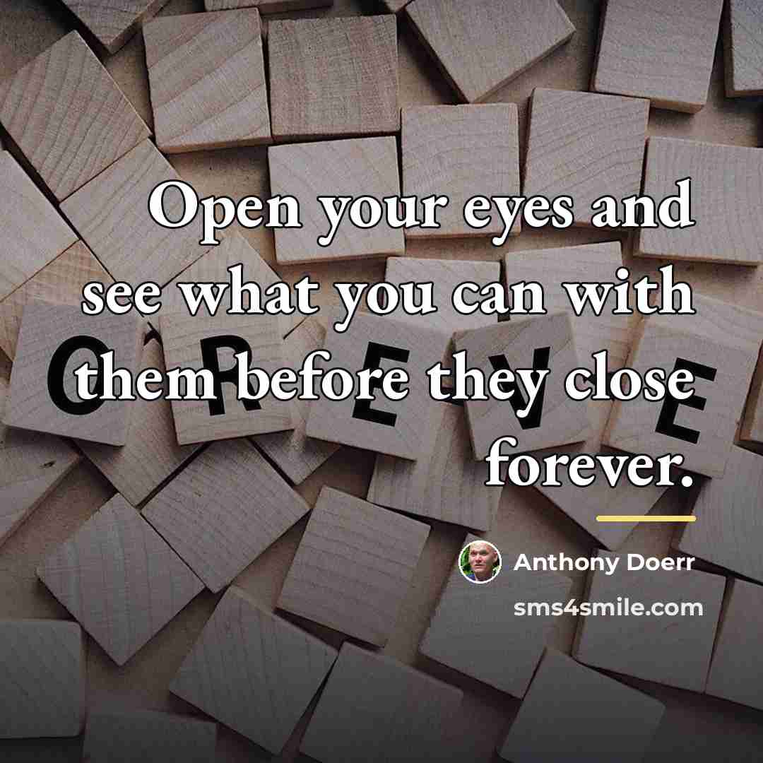 “Open your eyes and see what you can with them…” quote by Anthony Doerr