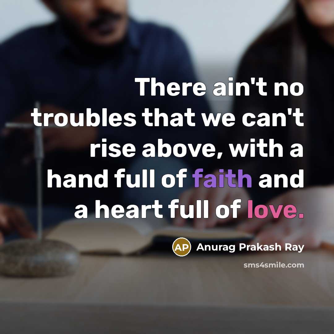 “There ain't no troubles that we can't rise above, with…” quote by Anurag Prakash Ray