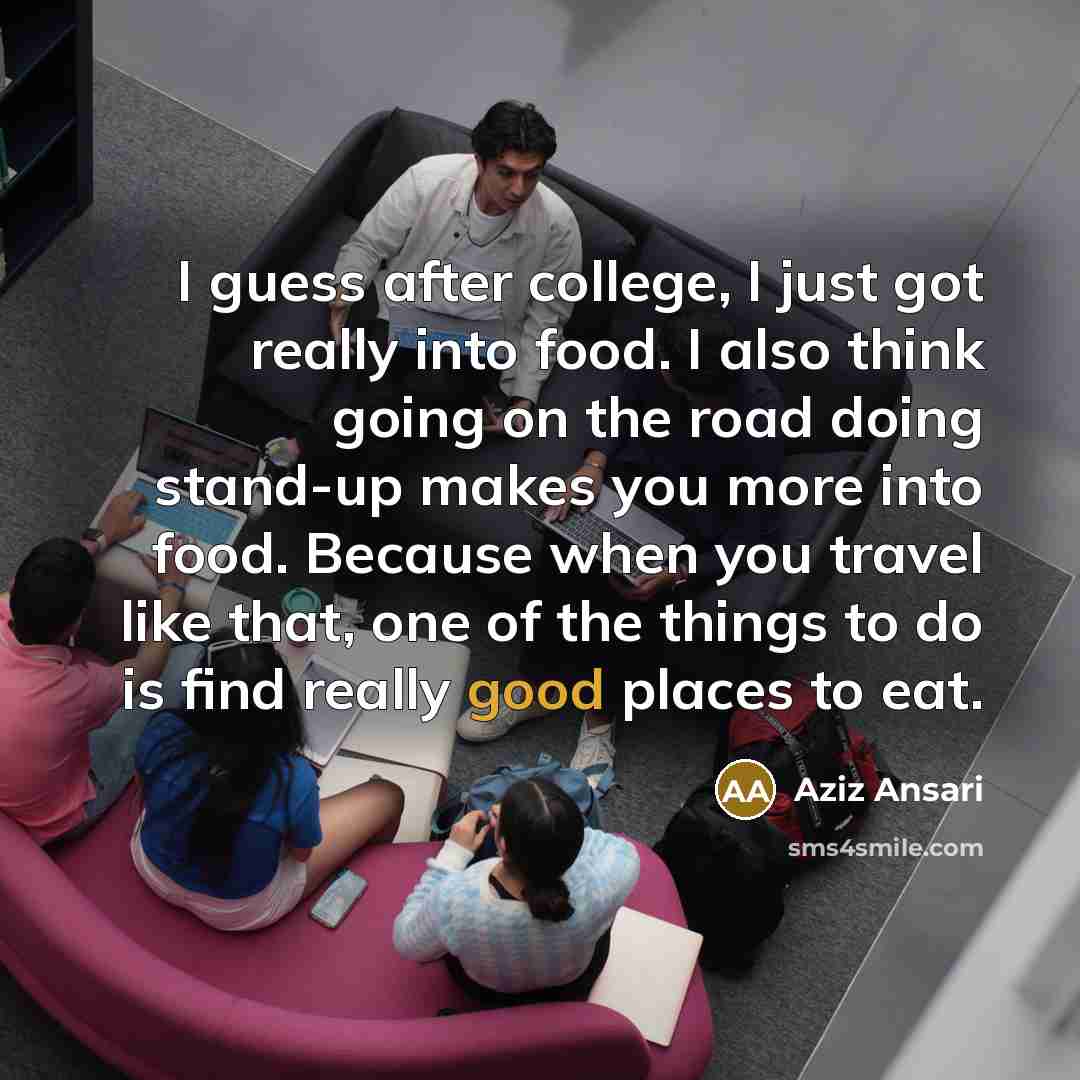 “I guess after college, I just got really into food.…” quote by Aziz Ansari