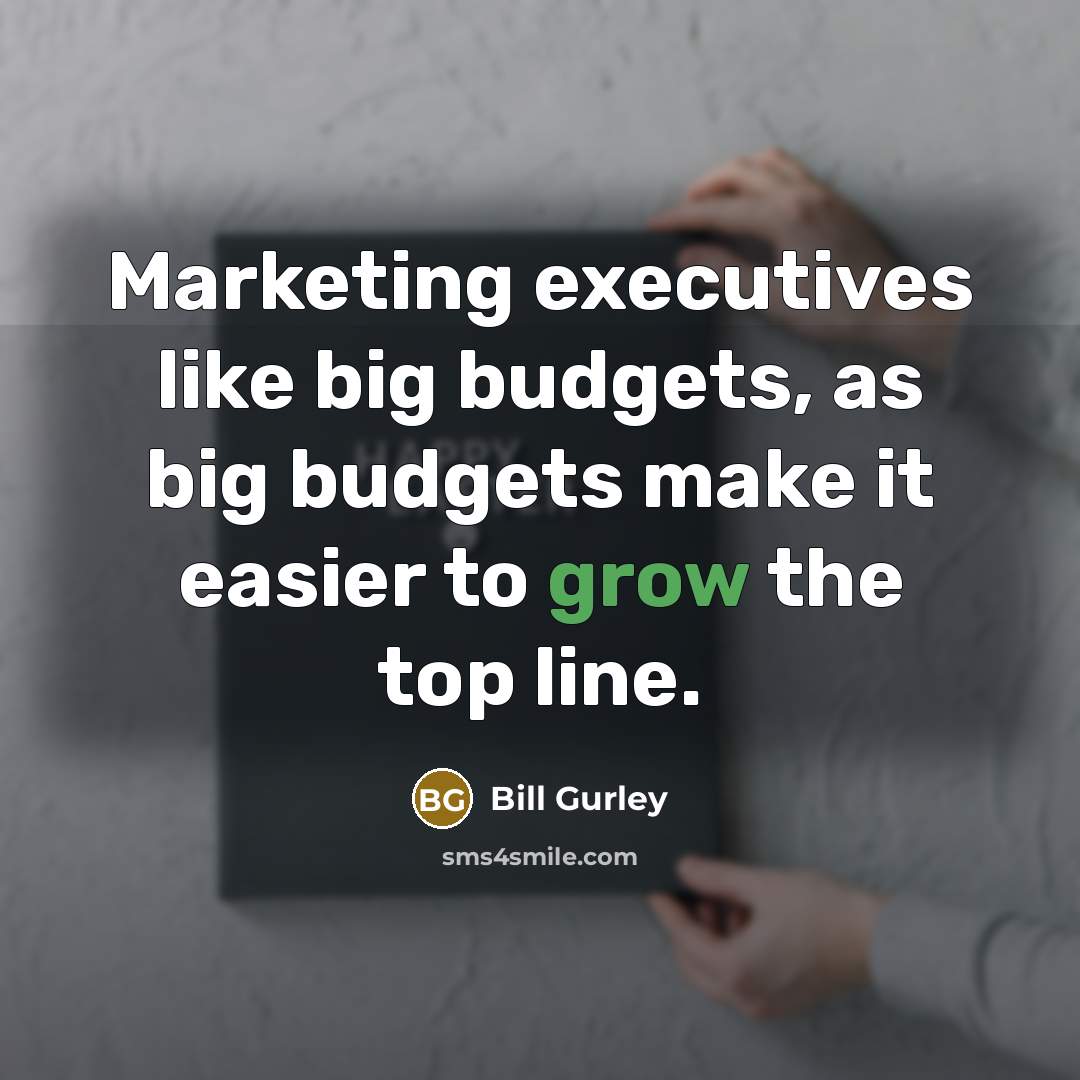“Marketing executives like big budgets, as big budgets make it…” quote by Bill Gurley