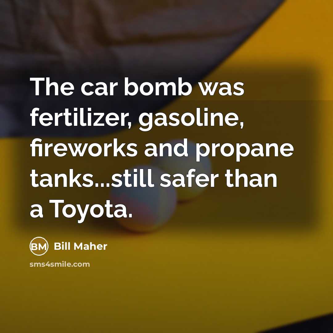 “The car bomb was fertilizer, gasoline, fireworks and propane tanks...still…” quote by Bill Maher