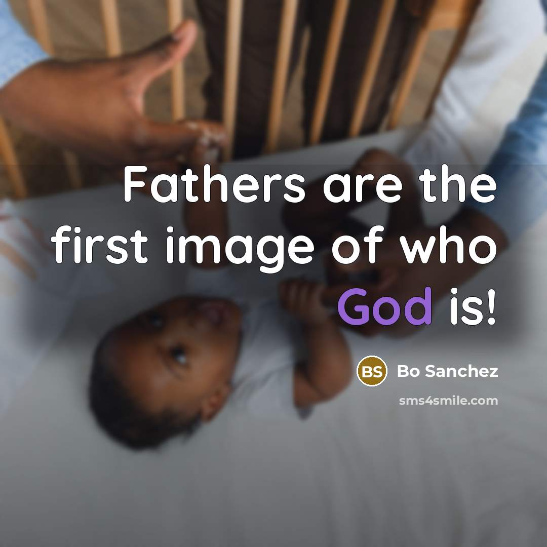“Fathers are the first image of who God is!…” quote by Bo Sanchez