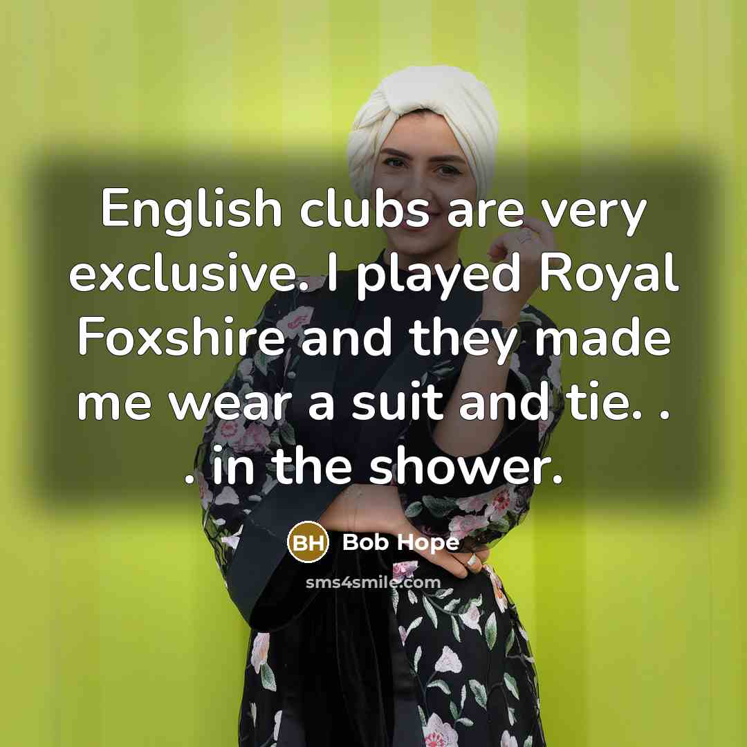 “English clubs are very exclusive. I played Royal Foxshire and…” quote by Bob Hope
