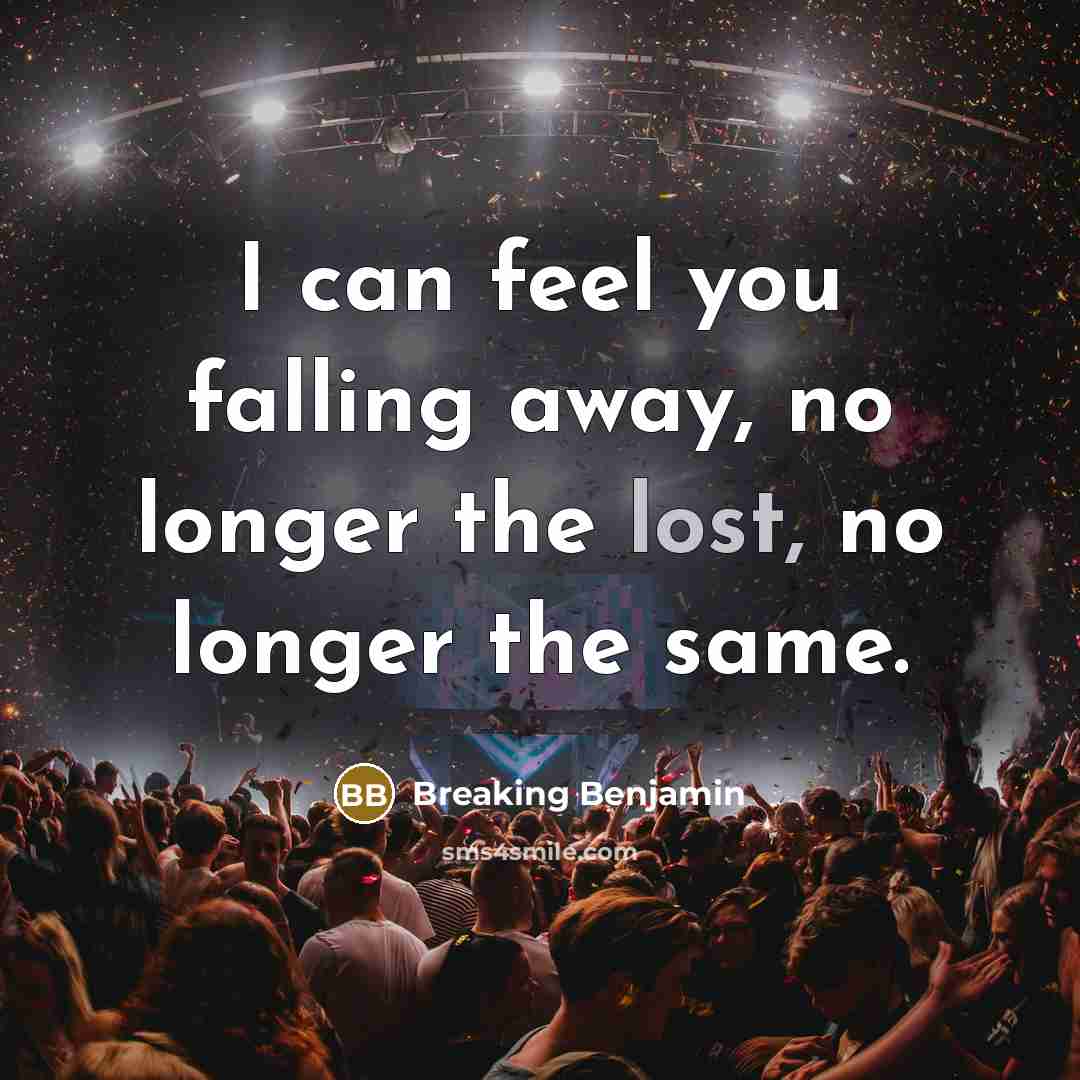 “I can feel you falling away, no longer the lost,…” quote by Breaking Benjamin