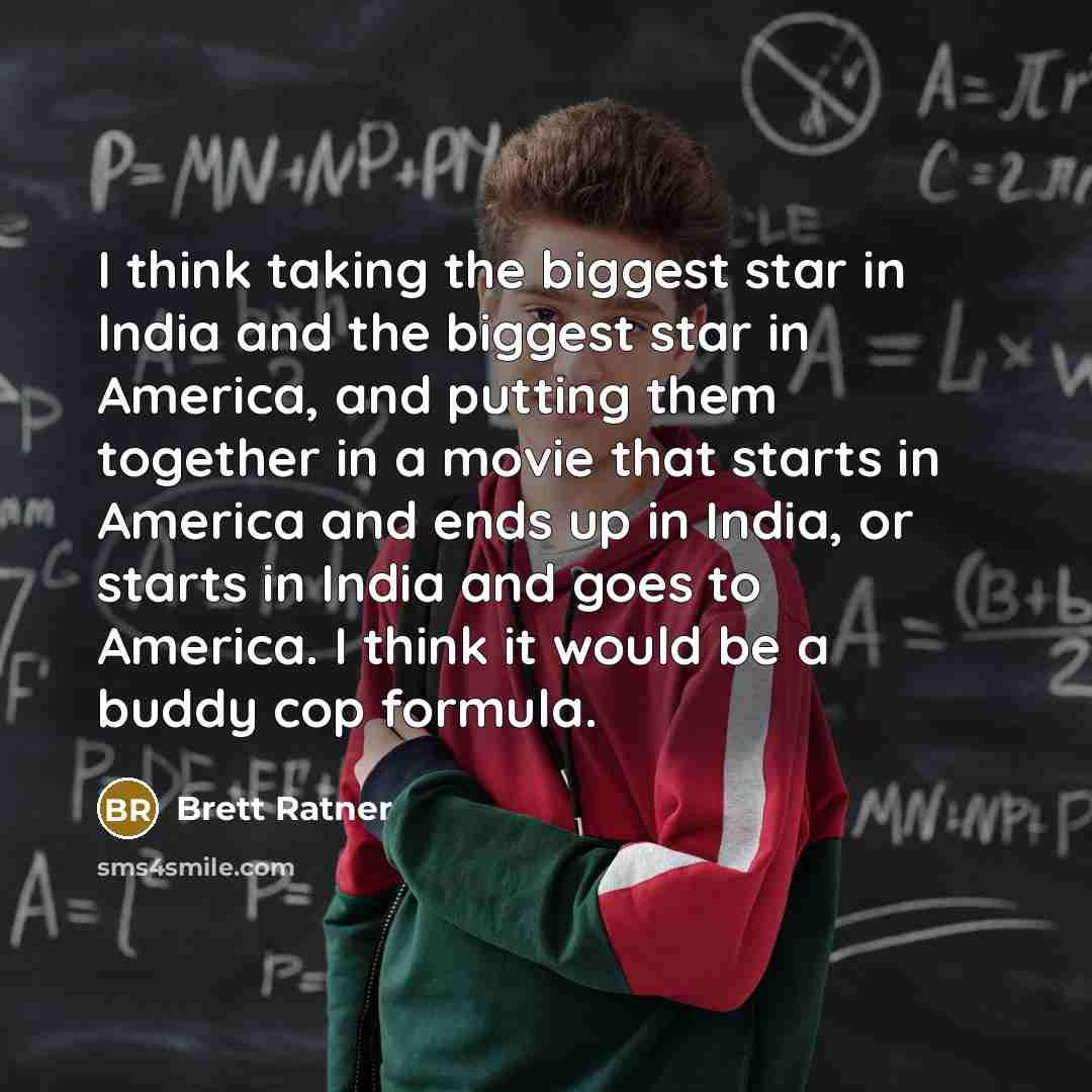 “I think taking the biggest star in India and the…” quote by Brett Ratner