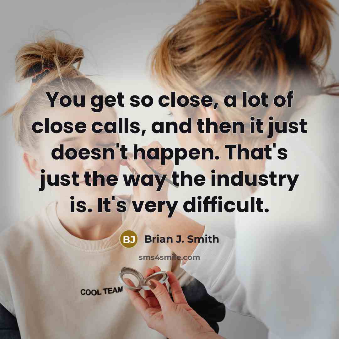 “You get so close, a lot of close calls, and…” quote by Brian J. Smith