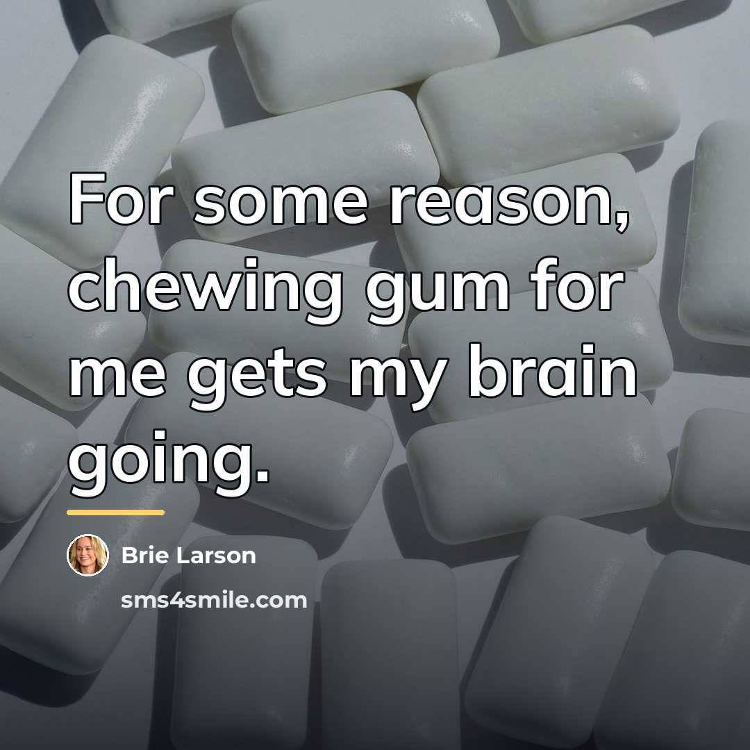 “For some reason, chewing gum for me gets my brain…” quote by Brie Larson