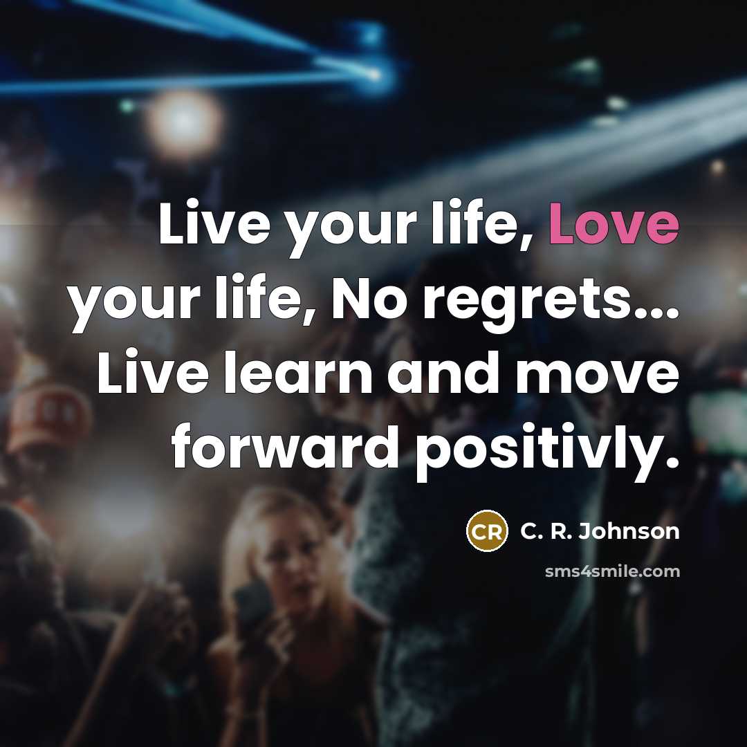 “Live your life, Love your life, No regrets... Live learn…” quote by C. R. Johnson